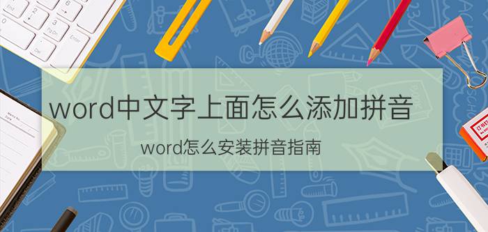 word中文字上面怎么添加拼音 word怎么安装拼音指南？